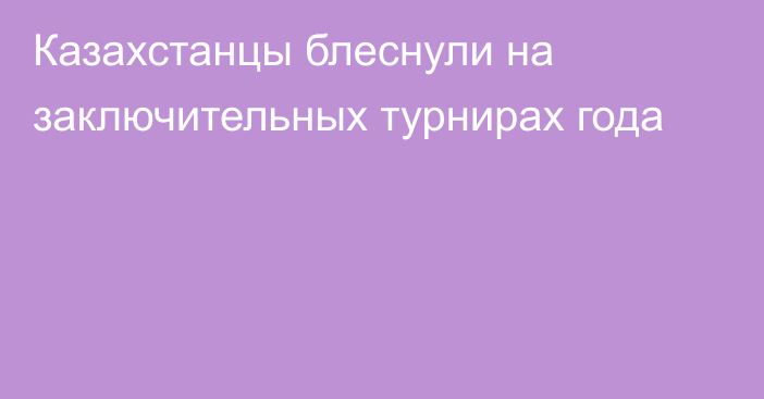 Казахстанцы блеснули на заключительных турнирах года