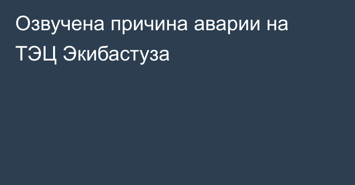 Озвучена причина аварии на ТЭЦ Экибастуза