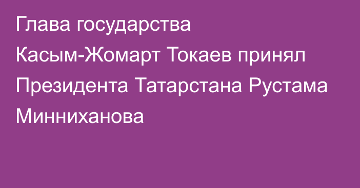 Глава государства Касым-Жомарт Токаев принял Президента Татарстана Рустама Минниханова