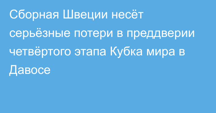 Сборная Швеции несёт серьёзные потери в преддверии четвёртого этапа Кубка мира в Давосе