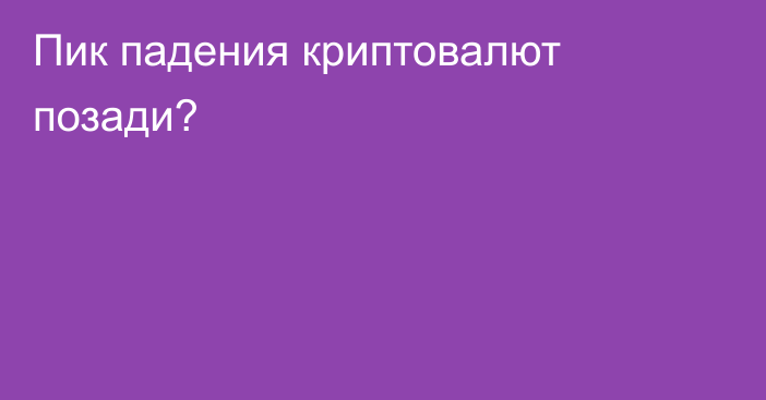 Пик падения криптовалют позади?