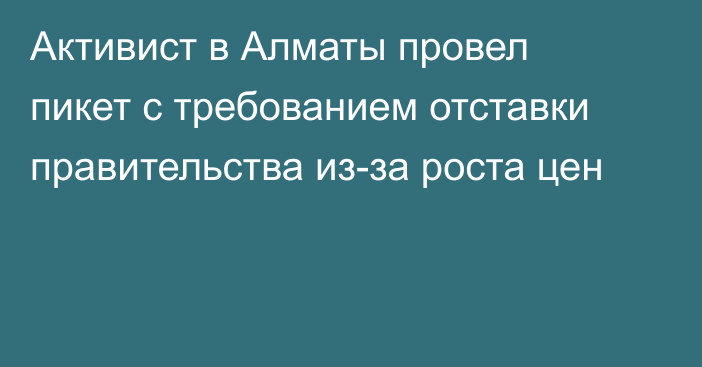 Активист в Алматы провел пикет с требованием отставки правительства из-за роста цен