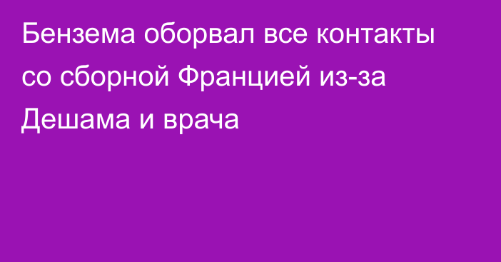 Бензема оборвал все контакты со сборной Францией из-за Дешама и врача