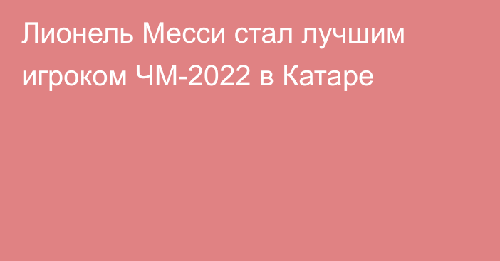 Лионель Месси стал лучшим игроком ЧМ-2022 в Катаре