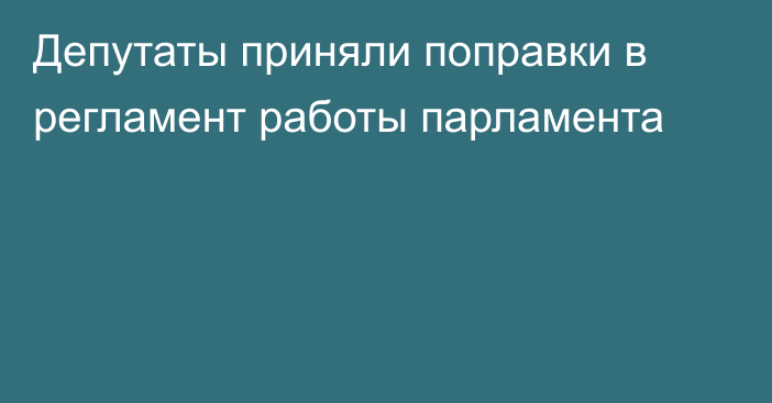 Депутаты приняли поправки в регламент работы парламента