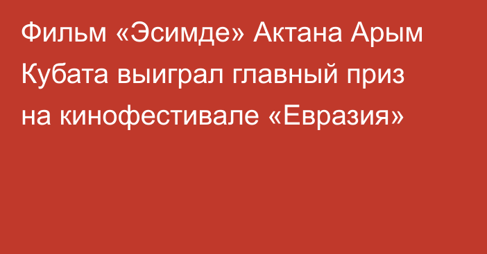 Фильм «Эсимде» Актана Арым Кубата выиграл главный приз на кинофестивале «Евразия»