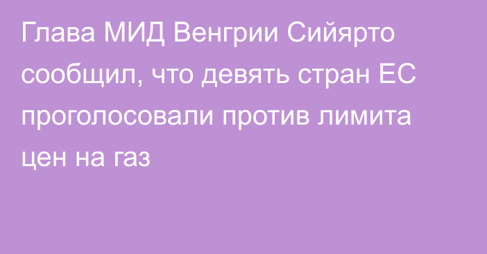 Глава МИД Венгрии Сийярто сообщил, что девять стран ЕС проголосовали против лимита цен на газ