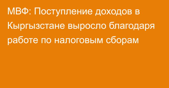 МВФ: Поступление доходов в Кыргызстане выросло благодаря работе по налоговым сборам