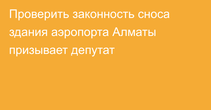 Проверить законность сноса здания аэропорта Алматы призывает депутат