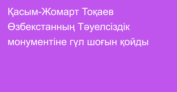 Қасым-Жомарт Тоқаев Өзбекстанның Тәуелсіздік монументіне гүл шоғын қойды