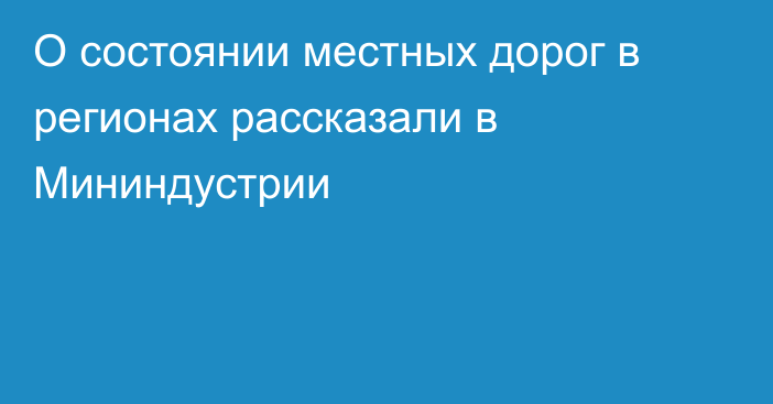 О состоянии местных дорог в регионах рассказали в Мининдустрии