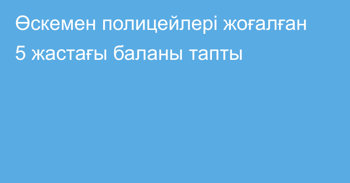 Өскемен полицейлері жоғалған 5 жастағы баланы тапты