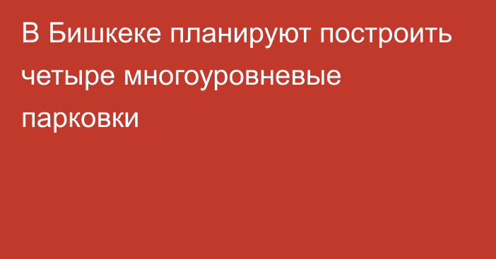 В Бишкеке планируют построить четыре многоуровневые парковки