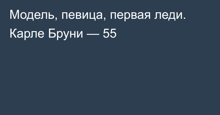 Модель, певица, первая леди. Карле Бруни — 55