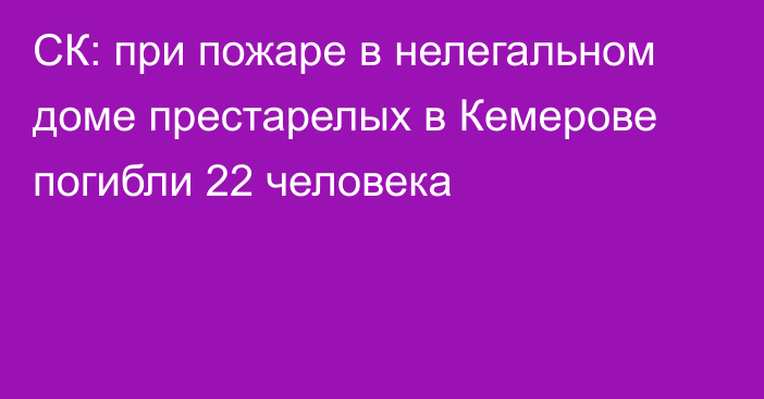 СК: при пожаре в нелегальном доме престарелых в Кемерове погибли 22 человека