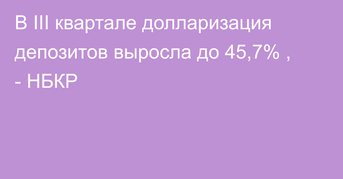 В III квартале долларизация депозитов выросла до 45,7% , - НБКР