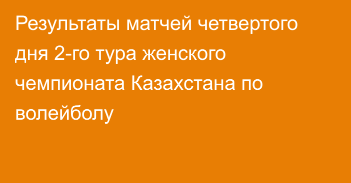 Результаты матчей четвертого дня 2-го тура женского чемпионата Казахстана по волейболу