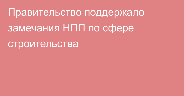 Правительство поддержало замечания НПП по сфере строительства