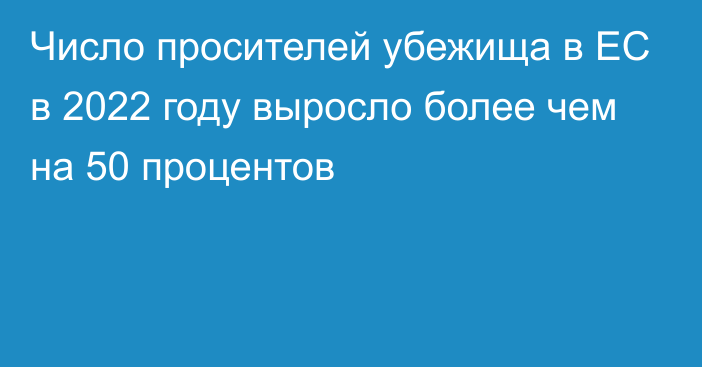 Число просителей убежища в ЕС в 2022 году выросло более чем на 50 процентов