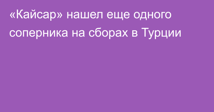 «Кайсар» нашел еще одного соперника на сборах в Турции