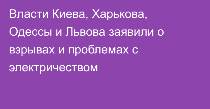 Власти Киева, Харькова, Одессы и Львова заявили о взрывах и проблемах с электричеством