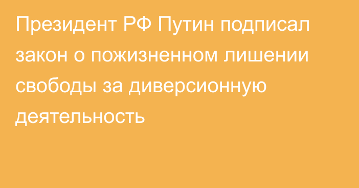 Президент РФ Путин подписал закон о пожизненном лишении свободы за диверсионную деятельность