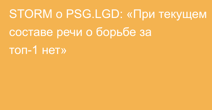 STORM о PSG.LGD: «При текущем составе речи о борьбе за топ-1 нет»