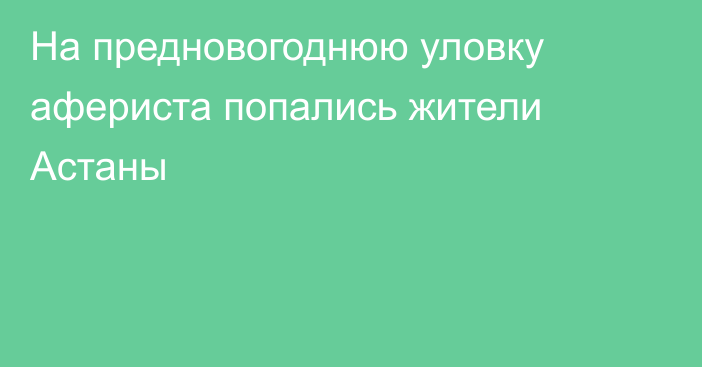 На предновогоднюю уловку афериста попались жители Астаны