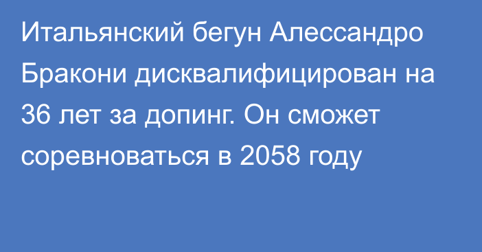 Итальянский бегун Алессандро Бракони дисквалифицирован на 36 лет за допинг. Он сможет соревноваться в 2058 году