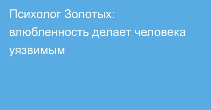 Психолог Золотых: влюбленность делает человека уязвимым