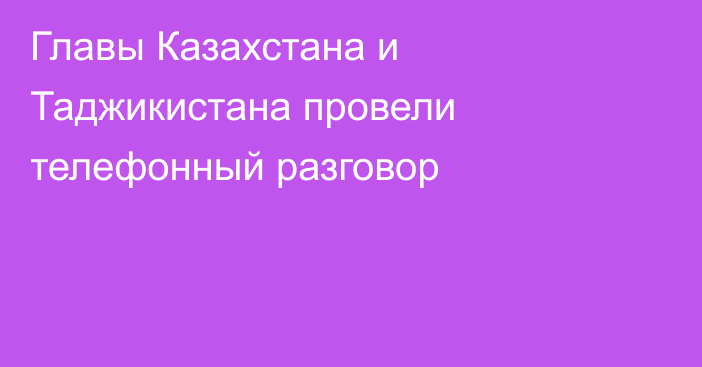 Главы Казахстана и Таджикистана провели  телефонный разговор