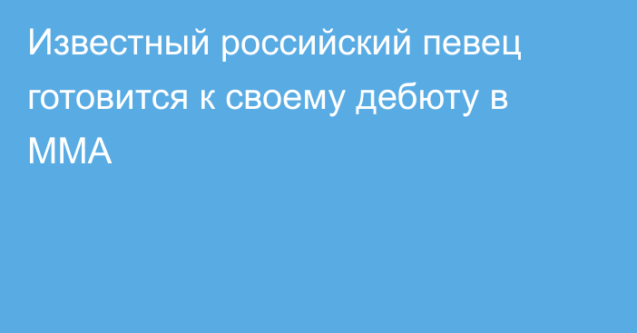 Известный российский певец готовится к своему дебюту в ММА