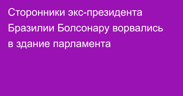 Сторонники экс-президента Бразилии Болсонару ворвались в здание парламента