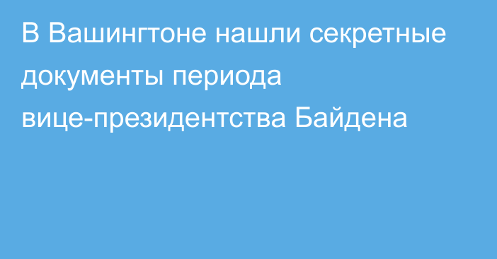 В Вашингтоне нашли секретные документы периода вице-президентства Байдена