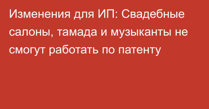 Изменения для ИП: Свадебные салоны, тамада и музыканты не смогут работать по патенту