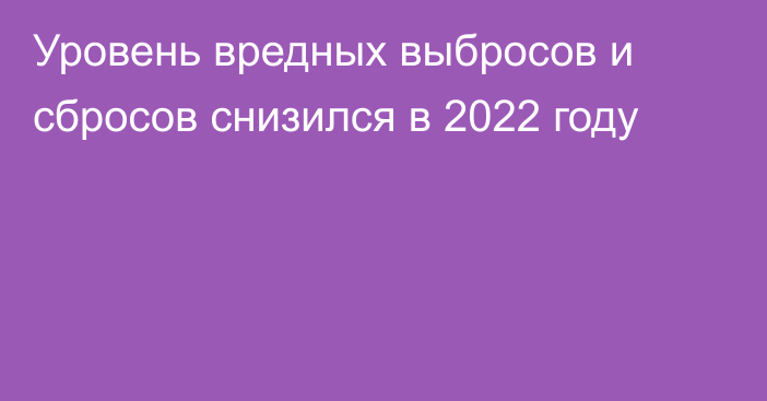 Уровень вредных выбросов и сбросов снизился в 2022 году