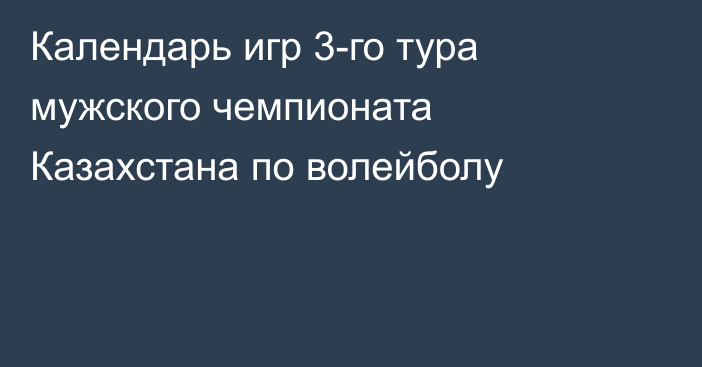 Календарь игр 3-го тура мужского чемпионата Казахстана по волейболу