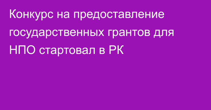 Конкурс на предоставление государственных грантов для НПО стартовал в РК