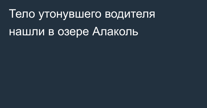 Тело утонувшего водителя нашли в озере Алаколь