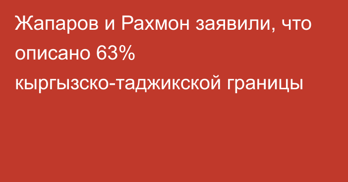 Жапаров и Рахмон заявили, что описано 63% кыргызско-таджикской границы