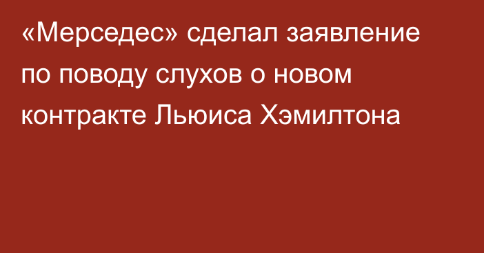 «Мерседес» сделал заявление по поводу слухов о новом контракте Льюиса Хэмилтона