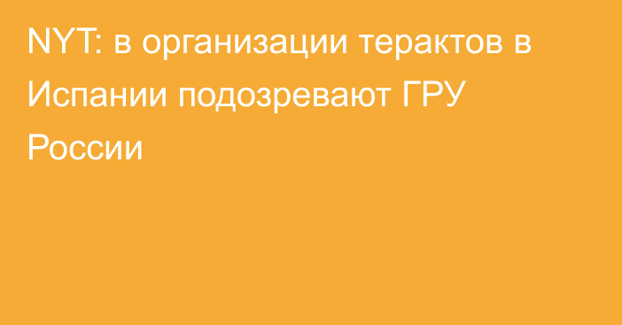 NYT: в организации терактов в Испании подозревают ГРУ России