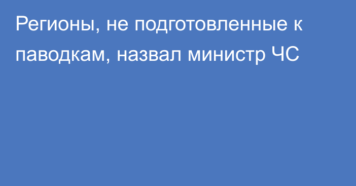 Регионы, не подготовленные к паводкам, назвал министр ЧС