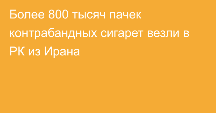 Более 800 тысяч пачек контрабандных сигарет везли в РК из Ирана