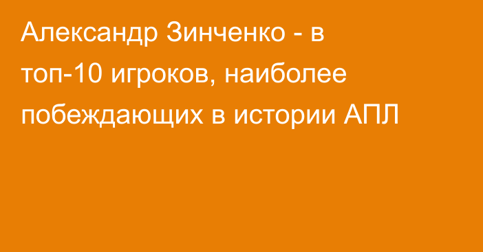 Александр Зинченко - в топ-10 игроков, наиболее побеждающих в истории АПЛ