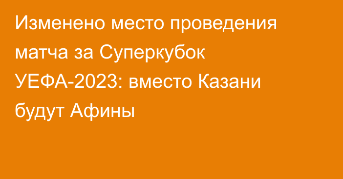 Изменено место проведения матча за Суперкубок УЕФА-2023: вместо Казани будут Афины