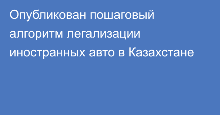 Опубликован пошаговый алгоритм легализации иностранных авто в Казахстане