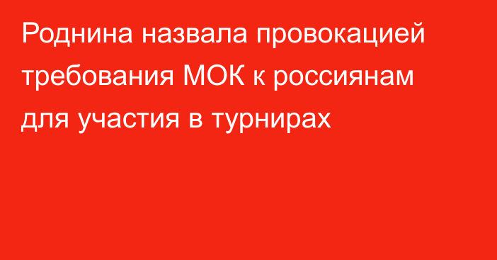 Роднина назвала провокацией требования МОК к россиянам для участия в турнирах