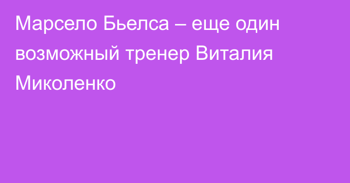 Марсело Бьелса – еще один возможный тренер Виталия Миколенко