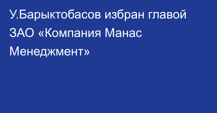 У.Барыктобасов избран главой ЗАО «Компания Манас Менеджмент»